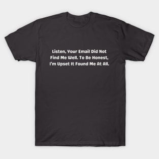 Email Humor Tee "Listen, Your Email Did Not Find Me Well" Sarcastic Shirt, Funny Office Wear, Unisex Gift for Colleagues T-Shirt